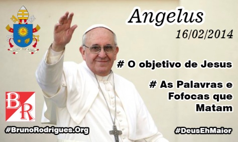 Angelus com Papa Francisco - 16.02.2014 #DeusEhMaior #BrunoRodrigues