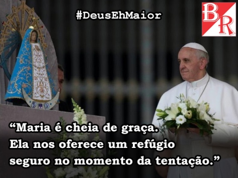 Maria - Papa Francisco #DeusEhMaior by #BrunoRodrigues